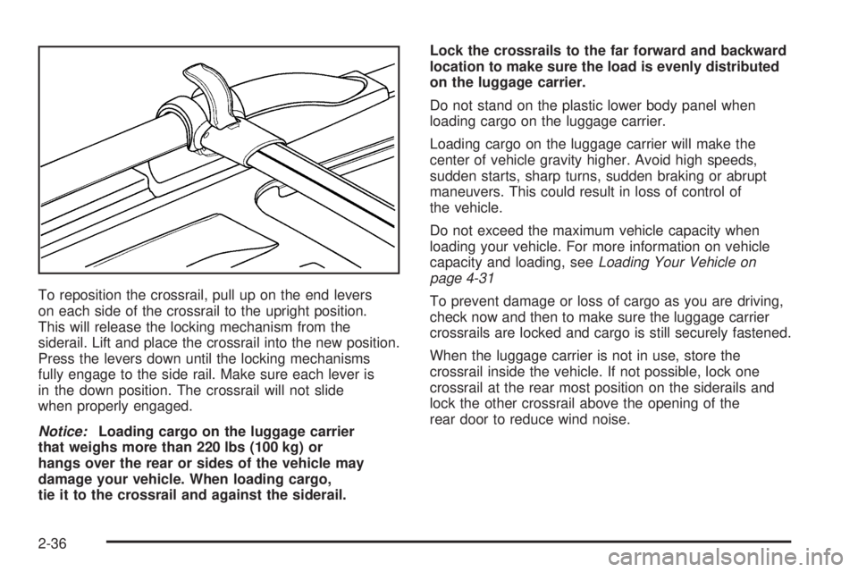 PONTIAC TORRENT 2006  Owners Manual To reposition the crossrail, pull up on the end levers
on each side of the crossrail to the upright position.
This will release the locking mechanism from the
siderail. Lift and place the crossrail in
