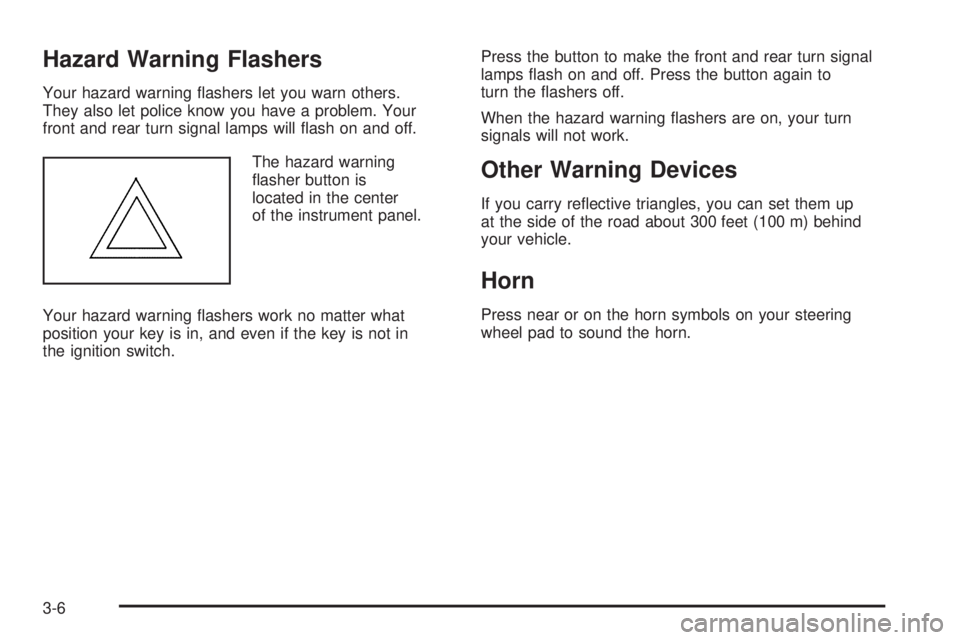 PONTIAC TORRENT 2006  Owners Manual Hazard Warning Flashers
Your hazard warning �ashers let you warn others.
They also let police know you have a problem. Your
front and rear turn signal lamps will �ash on and off.
The hazard warning
�a