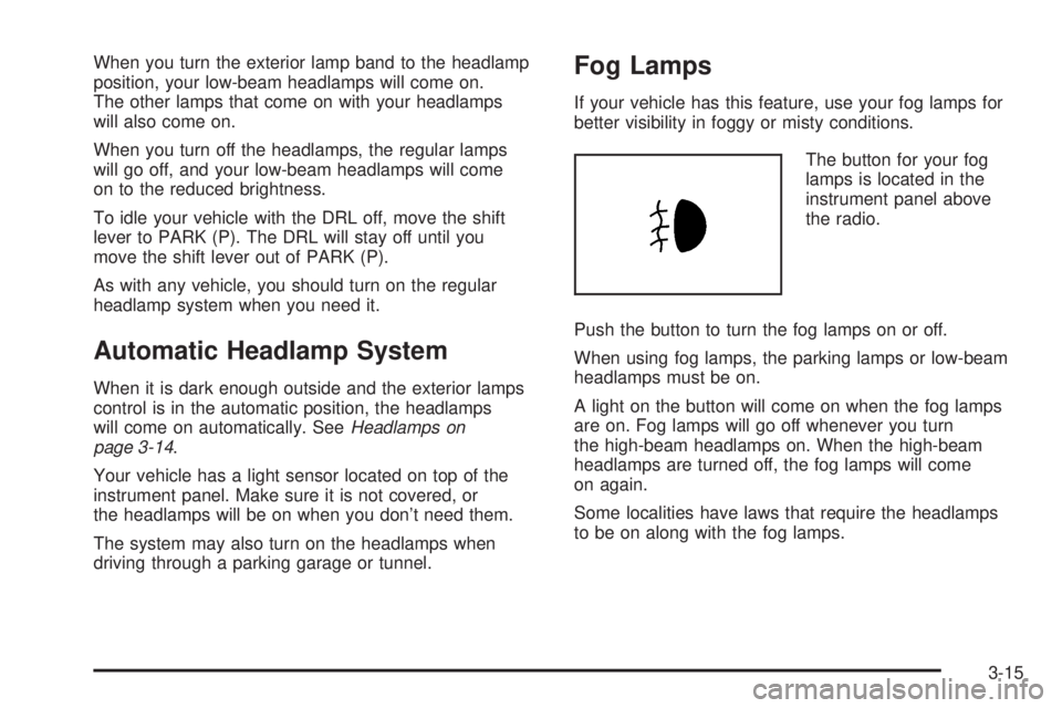 PONTIAC TORRENT 2006 Owners Manual When you turn the exterior lamp band to the headlamp
position, your low-beam headlamps will come on.
The other lamps that come on with your headlamps
will also come on.
When you turn off the headlamps PONTIAC TORRENT 2006 Owners Manual When you turn the exterior lamp band to the headlamp
position, your low-beam headlamps will come on.
The other lamps that come on with your headlamps
will also come on.
When you turn off the headlamps