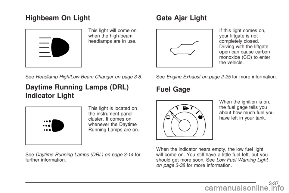PONTIAC TORRENT 2006 Owners Manual Highbeam On Light
This light will come on
when the high-beam
headlamps are in use.
SeeHeadlamp High/Low-Beam Changer on page 3-8.
Daytime Running Lamps (DRL)
Indicator Light
This light is located on
t PONTIAC TORRENT 2006 Owners Manual Highbeam On Light
This light will come on
when the high-beam
headlamps are in use.
SeeHeadlamp High/Low-Beam Changer on page 3-8.
Daytime Running Lamps (DRL)
Indicator Light
This light is located on
t