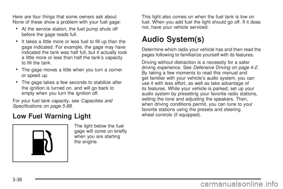 PONTIAC TORRENT 2006 Owners Manual Here are four things that some owners ask about.
None of these show a problem with your fuel gage:
At the service station, the fuel pump shuts off
before the gage reads full.
It takes a little more PONTIAC TORRENT 2006 Owners Manual Here are four things that some owners ask about.
None of these show a problem with your fuel gage:
At the service station, the fuel pump shuts off
before the gage reads full.
It takes a little more