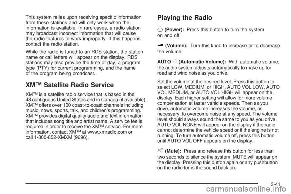 PONTIAC TORRENT 2006  Owners Manual This system relies upon receiving speci�c information
from these stations and will only work when the
information is available. In rare cases, a radio station
may broadcast incorrect information that 