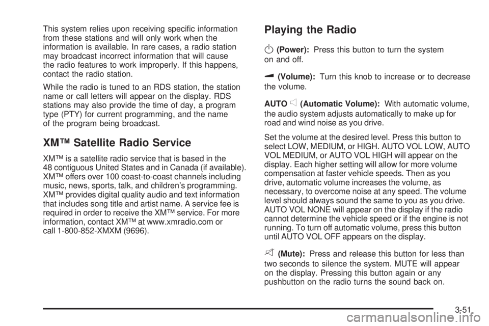 PONTIAC TORRENT 2006  Owners Manual This system relies upon receiving speci�c information
from these stations and will only work when the
information is available. In rare cases, a radio station
may broadcast incorrect information that 