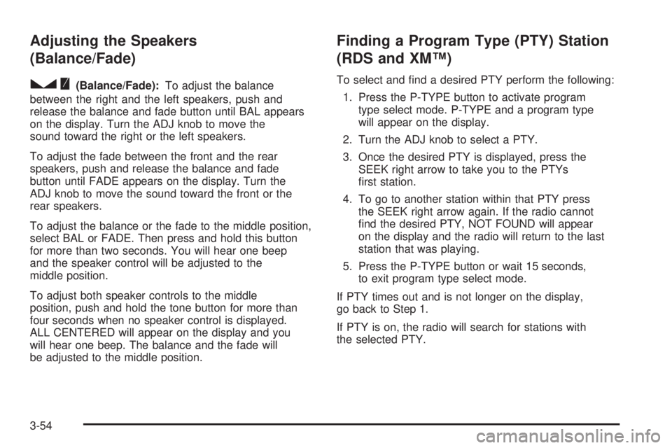 PONTIAC TORRENT 2006  Owners Manual Adjusting the Speakers
(Balance/Fade)
S
(Balance/Fade):To adjust the balance
between the right and the left speakers, push and
release the balance and fade button until BAL appears
on the display. Tur