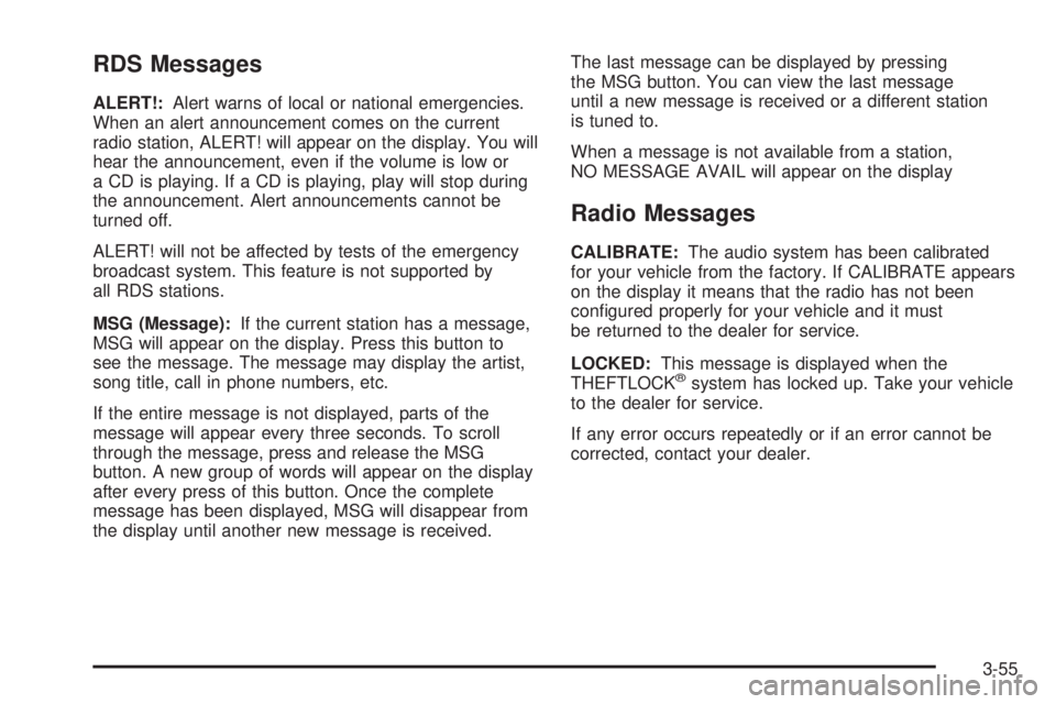 PONTIAC TORRENT 2006  Owners Manual RDS Messages
ALERT!:Alert warns of local or national emergencies.
When an alert announcement comes on the current
radio station, ALERT! will appear on the display. You will
hear the announcement, even