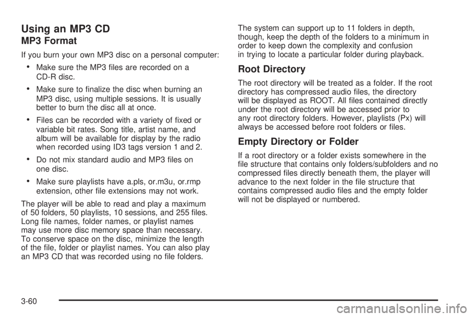 PONTIAC TORRENT 2006  Owners Manual Using an MP3 CD
MP3 Format
If you burn your own MP3 disc on a personal computer:
Make sure the MP3 �les are recorded on a
CD-R disc.
Make sure to �nalize the disc when burning an
MP3 disc, using mul