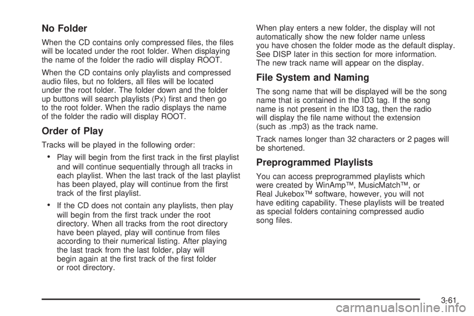 PONTIAC TORRENT 2006  Owners Manual No Folder
When the CD contains only compressed �les, the �les
will be located under the root folder. When displaying
the name of the folder the radio will display ROOT.
When the CD contains only playl
