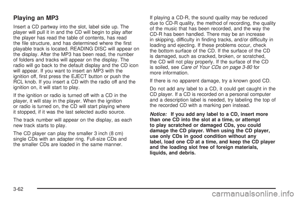 PONTIAC TORRENT 2006  Owners Manual Playing an MP3
Insert a CD partway into the slot, label side up. The
player will pull it in and the CD will begin to play after
the player has read the table of contents, has read
the �le structure, a