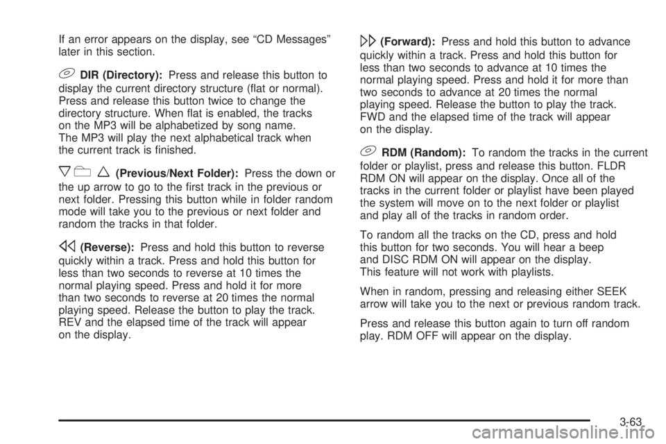 PONTIAC TORRENT 2006  Owners Manual If an error appears on the display, see “CD Messages”
later in this section.
9DIR (Directory):Press and release this button to
display the current directory structure (�at or normal).
Press and re