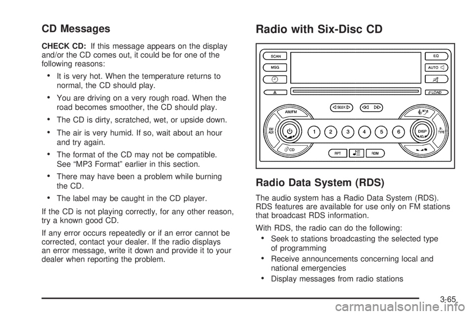 PONTIAC TORRENT 2006  Owners Manual CD Messages
CHECK CD:If this message appears on the display
and/or the CD comes out, it could be for one of the
following reasons:
It is very hot. When the temperature returns to
normal, the CD shoul