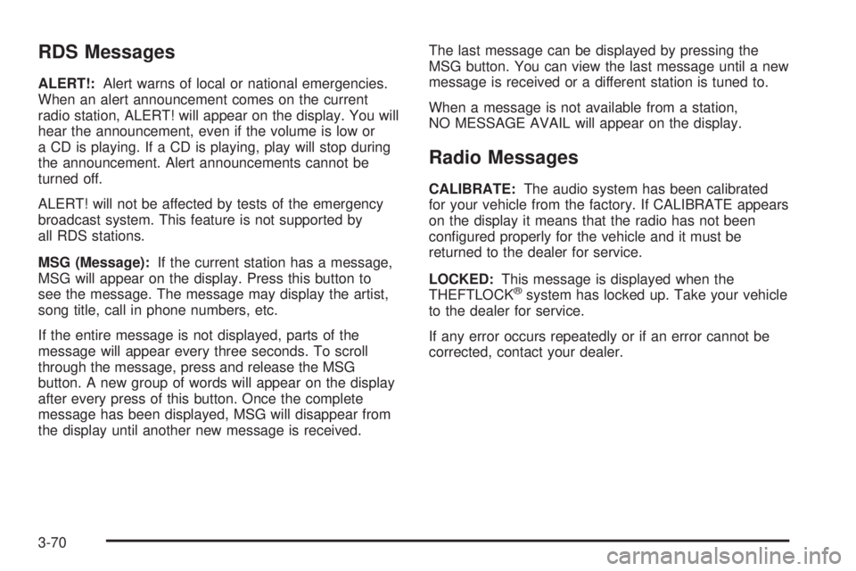 PONTIAC TORRENT 2006  Owners Manual RDS Messages
ALERT!:Alert warns of local or national emergencies.
When an alert announcement comes on the current
radio station, ALERT! will appear on the display. You will
hear the announcement, even
