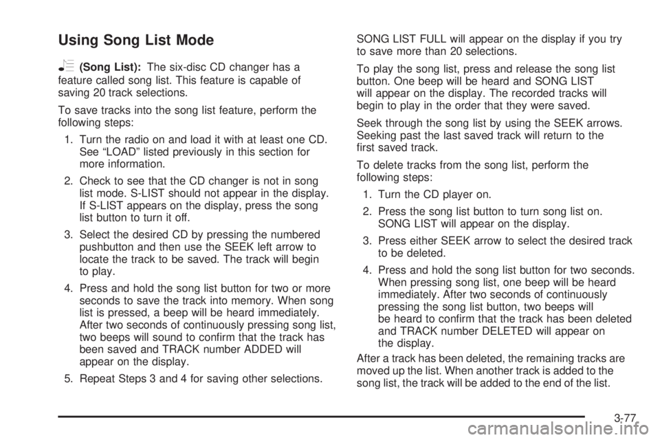 PONTIAC TORRENT 2006  Owners Manual Using Song List Mode
R
(Song List):The six-disc CD changer has a
feature called song list. This feature is capable of
saving 20 track selections.
To save tracks into the song list feature, perform the