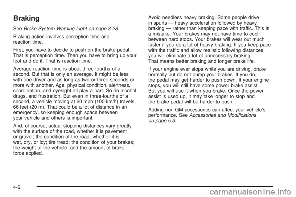 PONTIAC TORRENT 2006  Owners Manual Braking
SeeBrake System Warning Light on page 3-28.
Braking action involves perception time and
reaction time.
First, you have to decide to push on the brake pedal.
That is perception time. Then you h