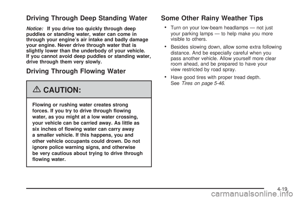 PONTIAC TORRENT 2006 Owners Manual Driving Through Deep Standing Water
Notice:If you drive too quickly through deep
puddles or standing water, water can come in
through your engine’s air intake and badly damage
your engine. Never dri PONTIAC TORRENT 2006 Owners Manual Driving Through Deep Standing Water
Notice:If you drive too quickly through deep
puddles or standing water, water can come in
through your engine’s air intake and badly damage
your engine. Never dri