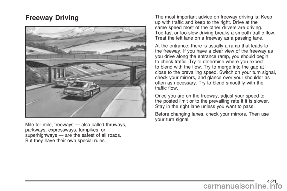 PONTIAC TORRENT 2006 Owners Manual Freeway Driving
Mile for mile, freeways — also called thruways,
parkways, expressways, turnpikes, or
superhighways — are the safest of all roads.
But they have their own special rules.The most imp PONTIAC TORRENT 2006 Owners Manual Freeway Driving
Mile for mile, freeways — also called thruways,
parkways, expressways, turnpikes, or
superhighways — are the safest of all roads.
But they have their own special rules.The most imp