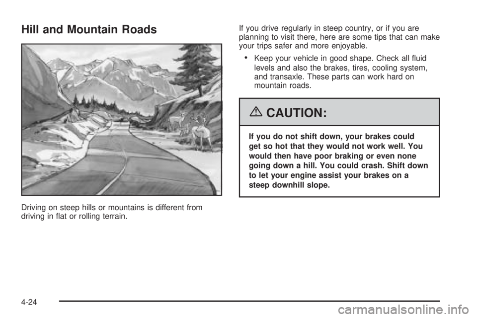 PONTIAC TORRENT 2006  Owners Manual Hill and Mountain Roads
Driving on steep hills or mountains is different from
driving in �at or rolling terrain.If you drive regularly in steep country, or if you are
planning to visit there, here are