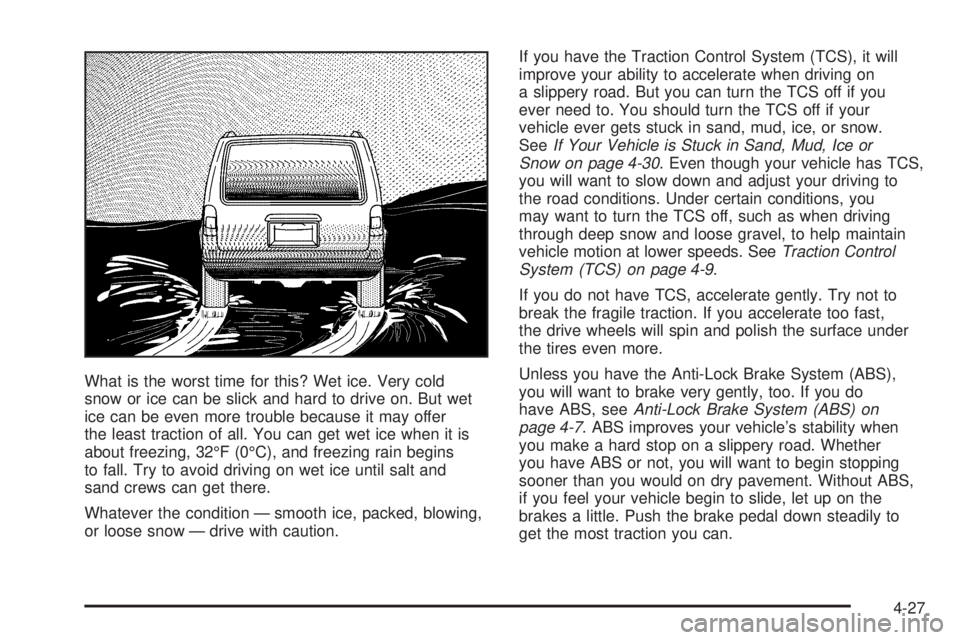 PONTIAC TORRENT 2006  Owners Manual What is the worst time for this? Wet ice. Very cold
snow or ice can be slick and hard to drive on. But wet
ice can be even more trouble because it may offer
the least traction of all. You can get wet 