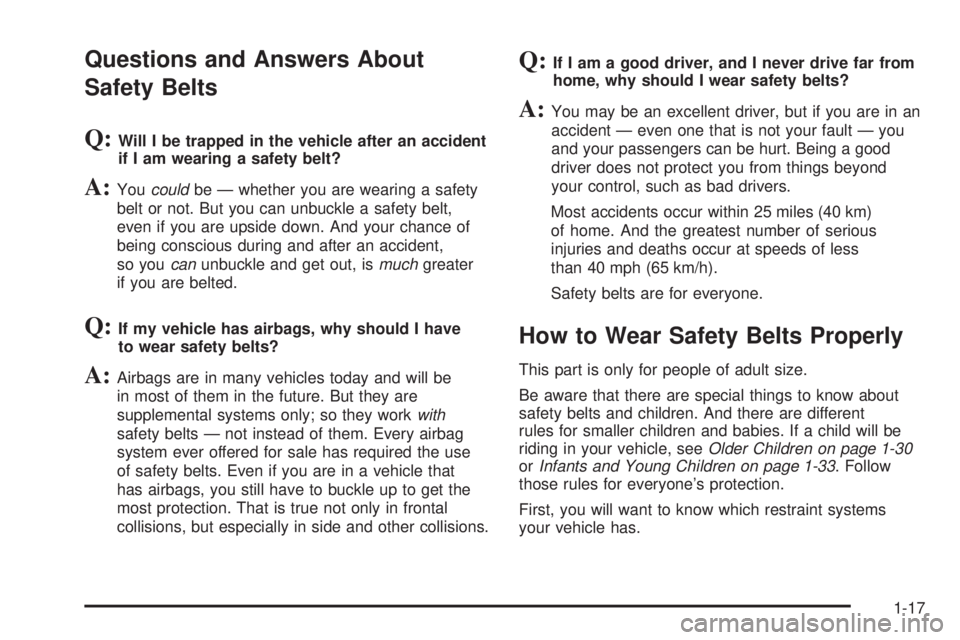 PONTIAC TORRENT 2006 Owners Manual Questions and Answers About
Safety Belts
Q:Will I be trapped in the vehicle after an accident
if I am wearing a safety belt?
A:Youcouldbe — whether you are wearing a safety
belt or not. But you can 