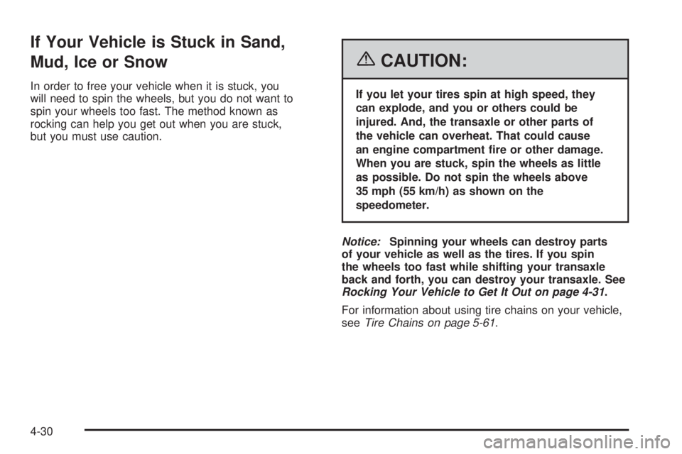 PONTIAC TORRENT 2006 Owners Manual If Your Vehicle is Stuck in Sand,
Mud, Ice or Snow
In order to free your vehicle when it is stuck, you
will need to spin the wheels, but you do not want to
spin your wheels too fast. The method known PONTIAC TORRENT 2006 Owners Manual If Your Vehicle is Stuck in Sand,
Mud, Ice or Snow
In order to free your vehicle when it is stuck, you
will need to spin the wheels, but you do not want to
spin your wheels too fast. The method known