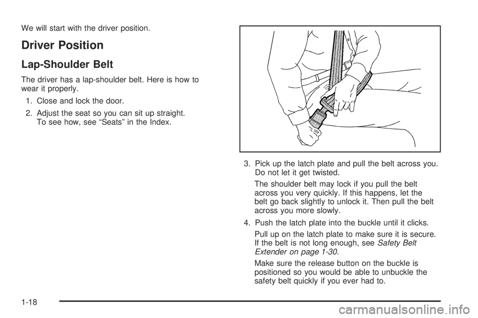 PONTIAC TORRENT 2006 Owners Manual We will start with the driver position.
Driver Position
Lap-Shoulder Belt
The driver has a lap-shoulder belt. Here is how to
wear it properly.
1. Close and lock the door.
2. Adjust the seat so you can