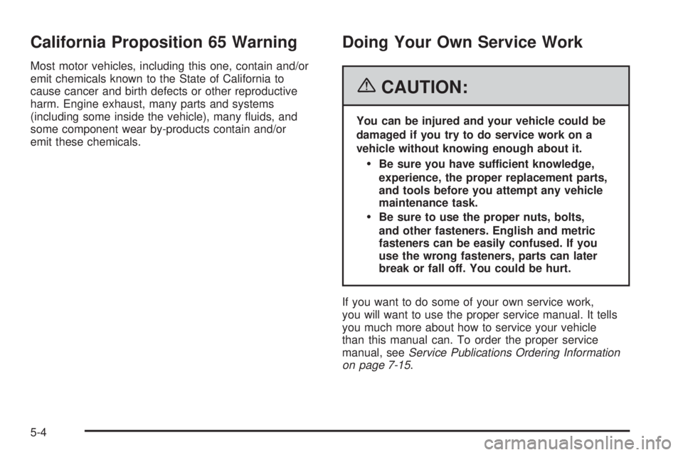 PONTIAC TORRENT 2006  Owners Manual California Proposition 65 Warning
Most motor vehicles, including this one, contain and/or
emit chemicals known to the State of California to
cause cancer and birth defects or other reproductive
harm. 