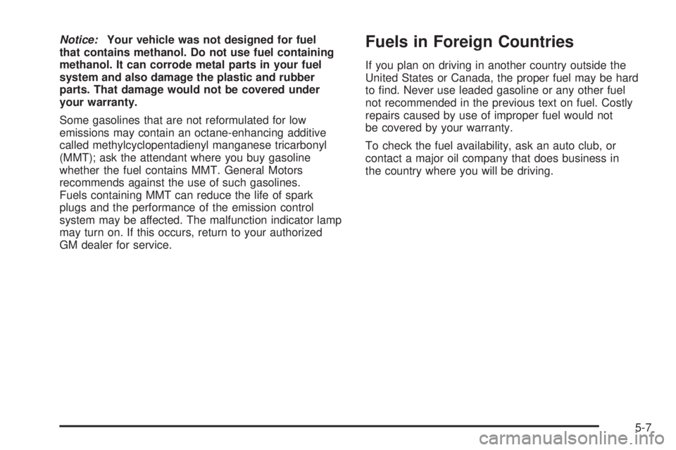 PONTIAC TORRENT 2006  Owners Manual Notice:Your vehicle was not designed for fuel
that contains methanol. Do not use fuel containing
methanol. It can corrode metal parts in your fuel
system and also damage the plastic and rubber
parts. 