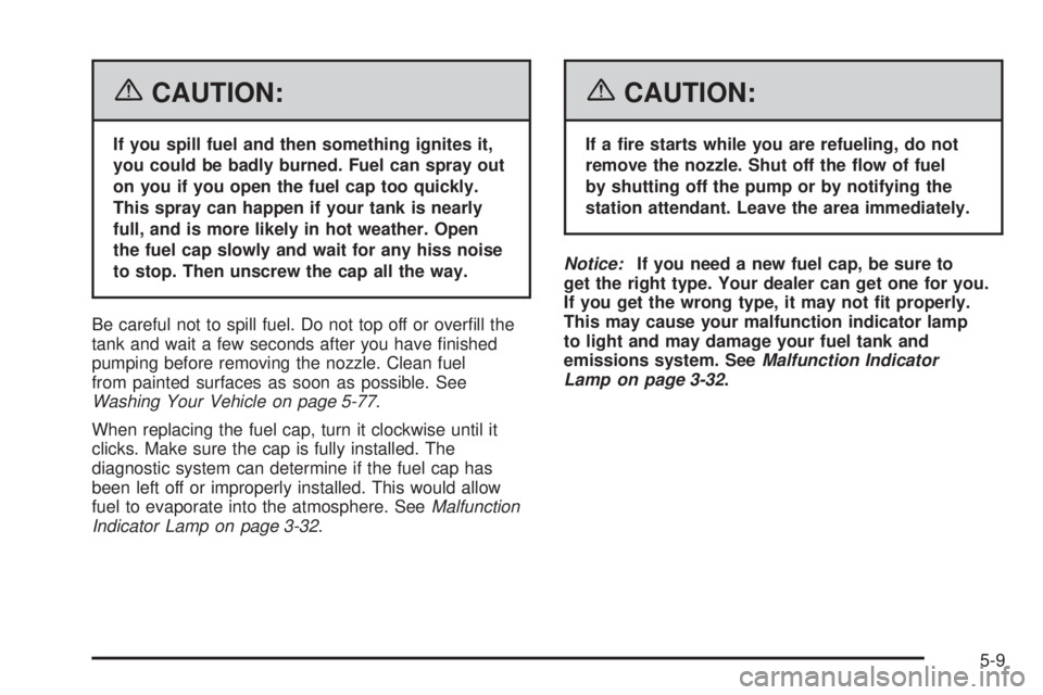 PONTIAC TORRENT 2006  Owners Manual {CAUTION:
If you spill fuel and then something ignites it,
you could be badly burned. Fuel can spray out
on you if you open the fuel cap too quickly.
This spray can happen if your tank is nearly
full,