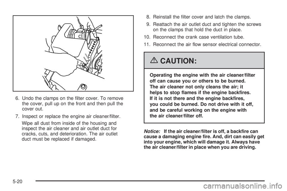 PONTIAC TORRENT 2006  Owners Manual 6. Undo the clamps on the �lter cover. To remove
the cover, pull up on the front and then pull the
cover out.
7. Inspect or replace the engine air cleaner/�lter.
Wipe all dust from inside of the housi