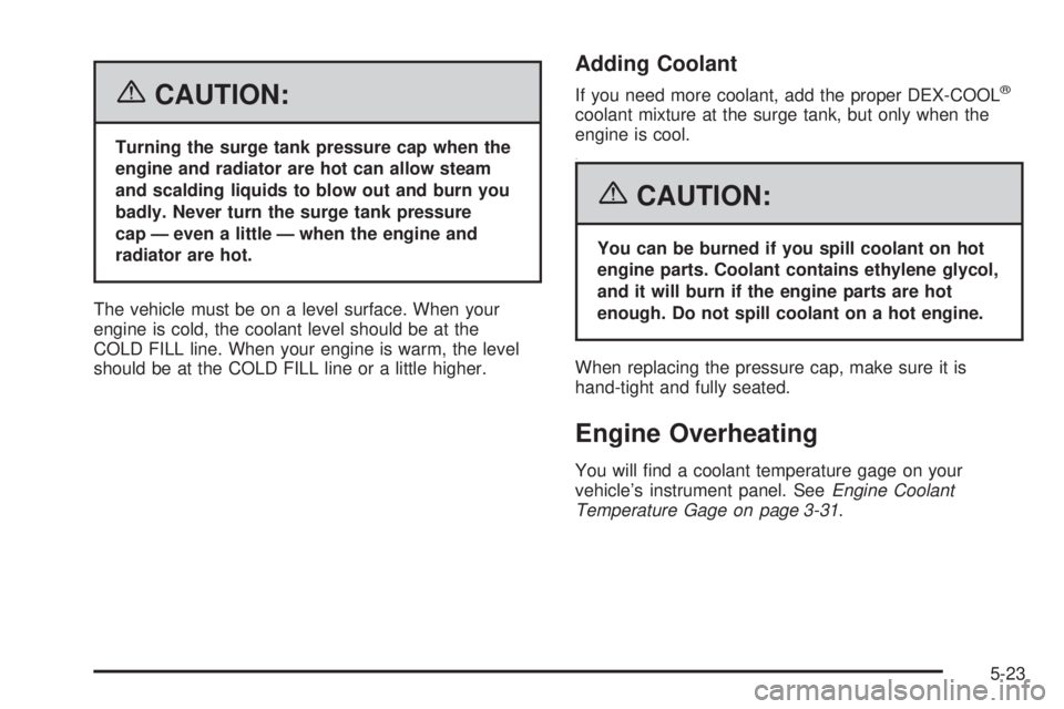 PONTIAC TORRENT 2006  Owners Manual {CAUTION:
Turning the surge tank pressure cap when the
engine and radiator are hot can allow steam
and scalding liquids to blow out and burn you
badly. Never turn the surge tank pressure
cap — even 