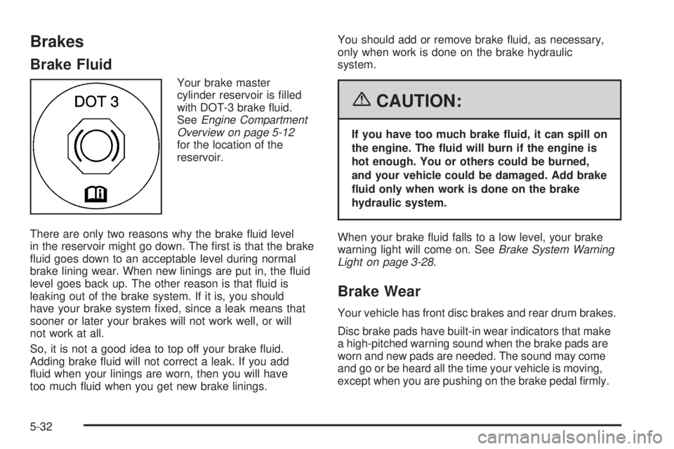 PONTIAC TORRENT 2006  Owners Manual Brakes
Brake Fluid
Your brake master
cylinder reservoir is �lled
with DOT-3 brake �uid.
SeeEngine Compartment
Overview on page 5-12
for the location of the
reservoir.
There are only two reasons why th