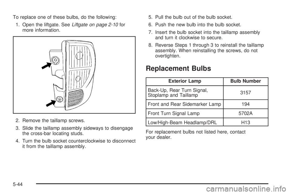 PONTIAC TORRENT 2006  Owners Manual To replace one of these bulbs, do the following:
1. Open the liftgate. SeeLiftgate on page 2-10for
more information.
2. Remove the taillamp screws.
3. Slide the taillamp assembly sideways to disengage
