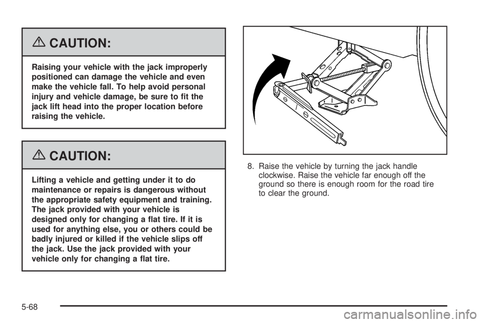 PONTIAC TORRENT 2006  Owners Manual {CAUTION:
Raising your vehicle with the jack improperly
positioned can damage the vehicle and even
make the vehicle fall. To help avoid personal
injury and vehicle damage, be sure to �t the
jack lift 