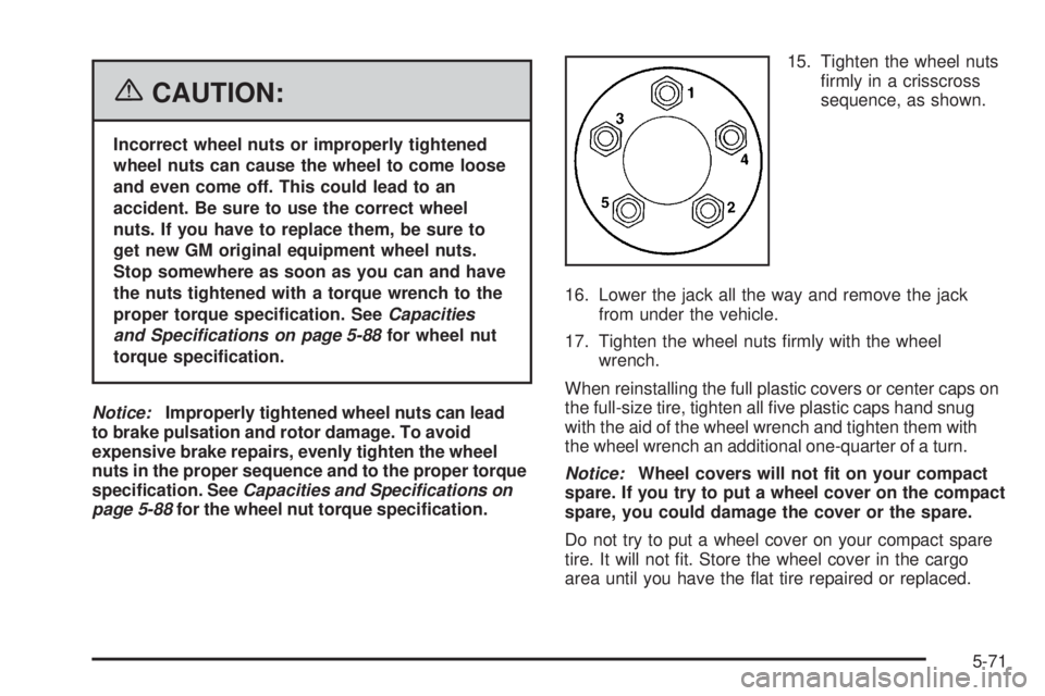 PONTIAC TORRENT 2006  Owners Manual {CAUTION:
Incorrect wheel nuts or improperly tightened
wheel nuts can cause the wheel to come loose
and even come off. This could lead to an
accident. Be sure to use the correct wheel
nuts. If you hav