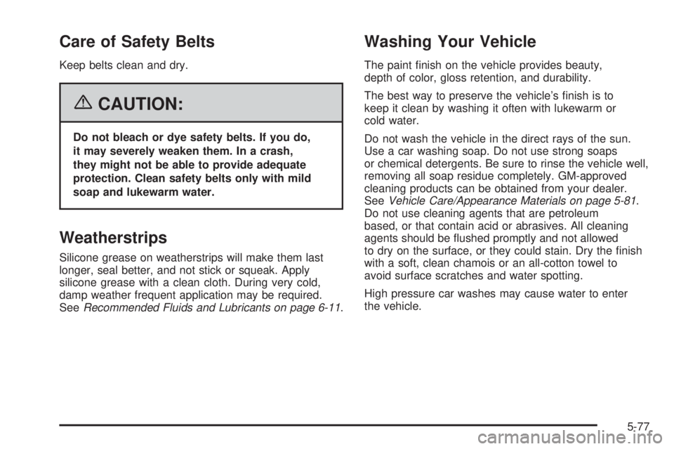 PONTIAC TORRENT 2006 Owners Manual Care of Safety Belts
Keep belts clean and dry.
{CAUTION:
Do not bleach or dye safety belts. If you do,
it may severely weaken them. In a crash,
they might not be able to provide adequate
protection. C PONTIAC TORRENT 2006 Owners Manual Care of Safety Belts
Keep belts clean and dry.
{CAUTION:
Do not bleach or dye safety belts. If you do,
it may severely weaken them. In a crash,
they might not be able to provide adequate
protection. C