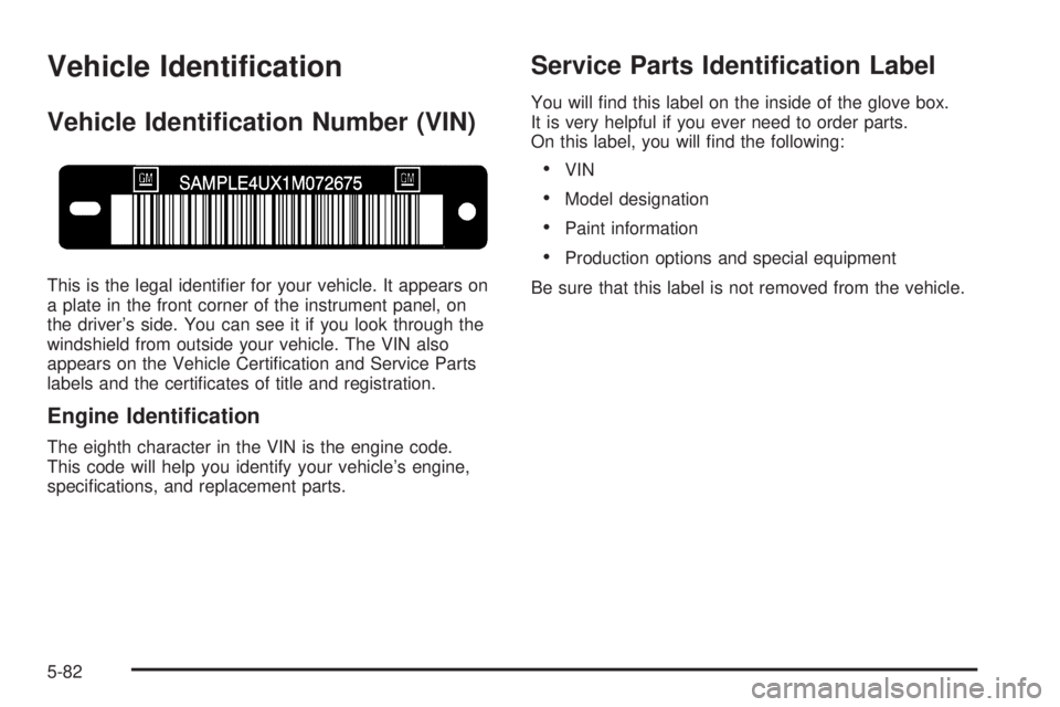 PONTIAC TORRENT 2006  Owners Manual Vehicle Identi�cation
Vehicle Identi�cation Number (VIN)
This is the legal identi�er for your vehicle. It appears on
a plate in the front corner of the instrument panel, on
the driver’s side. You ca