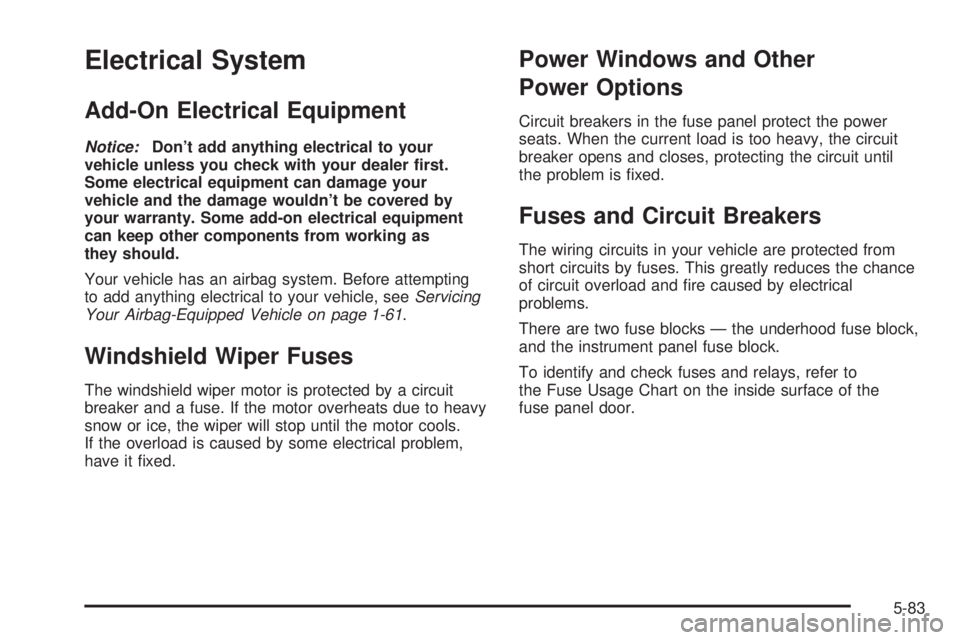 PONTIAC TORRENT 2006  Owners Manual Electrical System
Add-On Electrical Equipment
Notice:Don’t add anything electrical to your
vehicle unless you check with your dealer �rst.
Some electrical equipment can damage your
vehicle and the d