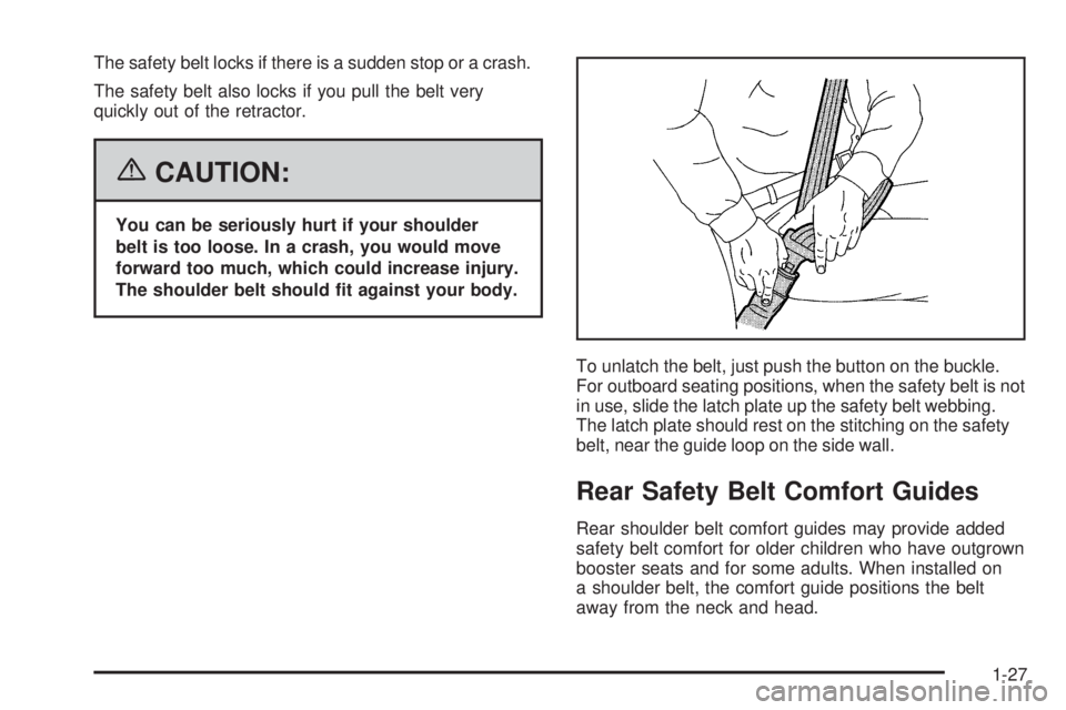 PONTIAC TORRENT 2006  Owners Manual The safety belt locks if there is a sudden stop or a crash.
The safety belt also locks if you pull the belt very
quickly out of the retractor.
{CAUTION:
You can be seriously hurt if your shoulder
belt