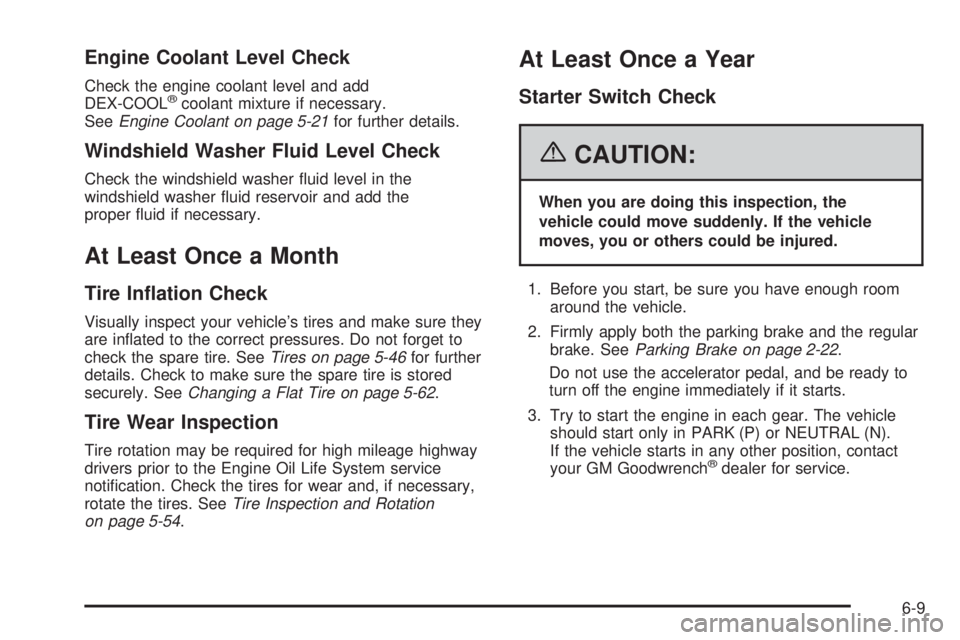 PONTIAC TORRENT 2006  Owners Manual Engine Coolant Level Check
Check the engine coolant level and add
DEX-COOL®coolant mixture if necessary.
SeeEngine Coolant on page 5-21for further details.
Windshield Washer Fluid Level Check
Check t