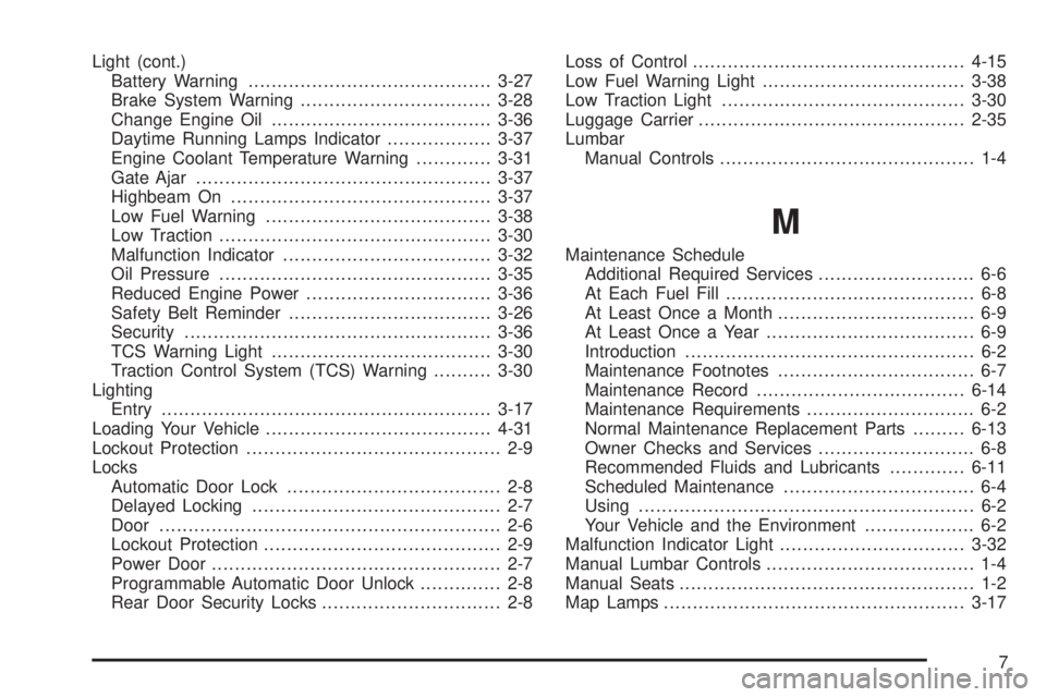 PONTIAC TORRENT 2006  Owners Manual Light (cont.)
Battery Warning..........................................3-27
Brake System Warning.................................3-28
Change Engine Oil......................................3-36
Daytim