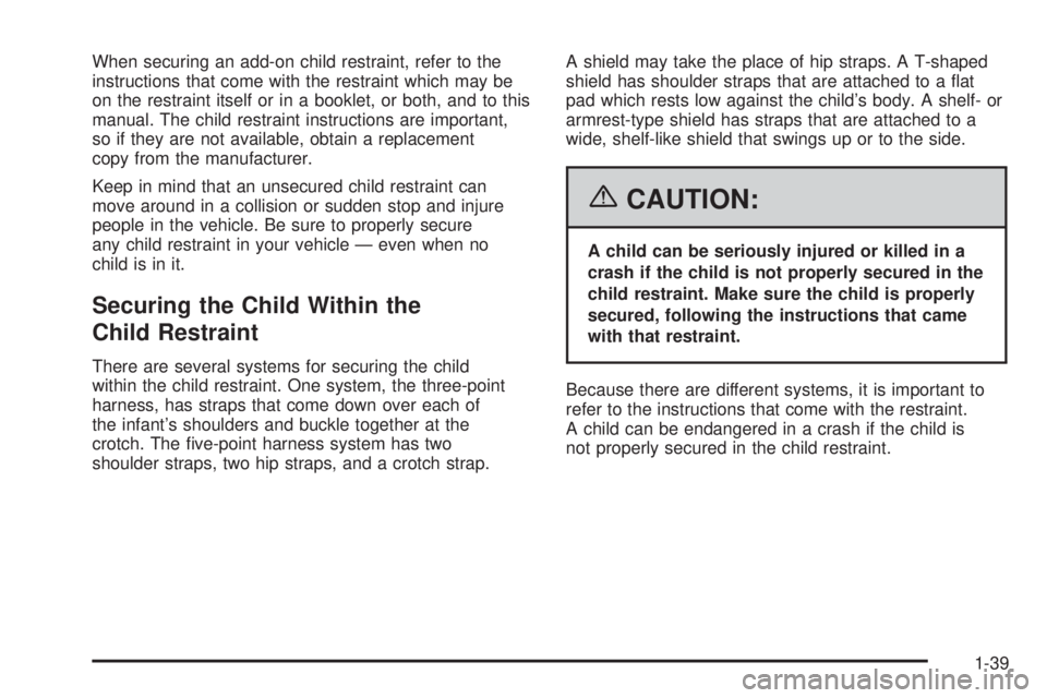 PONTIAC TORRENT 2006 Service Manual When securing an add-on child restraint, refer to the
instructions that come with the restraint which may be
on the restraint itself or in a booklet, or both, and to this
manual. The child restraint i