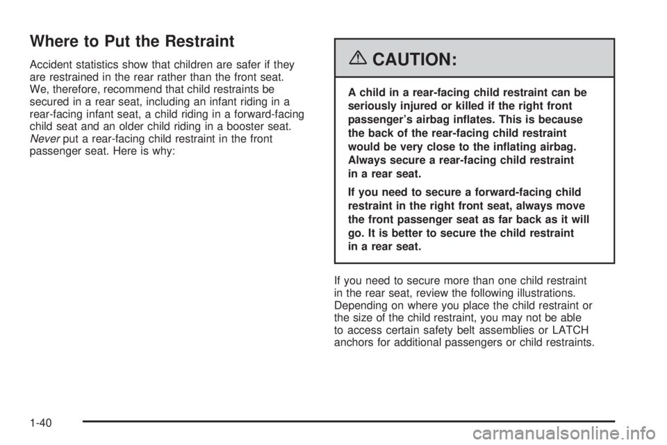 PONTIAC TORRENT 2006 Service Manual Where to Put the Restraint
Accident statistics show that children are safer if they
are restrained in the rear rather than the front seat.
We, therefore, recommend that child restraints be
secured in 