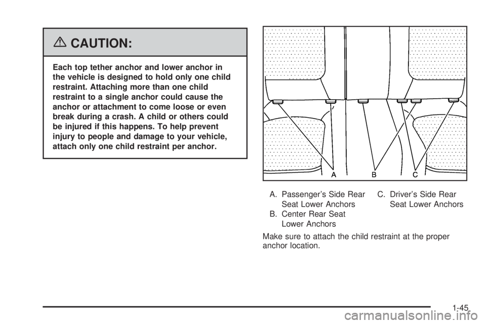 PONTIAC TORRENT 2006 Workshop Manual {CAUTION:
Each top tether anchor and lower anchor in
the vehicle is designed to hold only one child
restraint. Attaching more than one child
restraint to a single anchor could cause the
anchor or atta