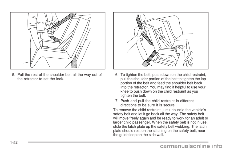 PONTIAC TORRENT 2006 Workshop Manual 5. Pull the rest of the shoulder belt all the way out of
the retractor to set the lock.6. To tighten the belt, push down on the child restraint,
pull the shoulder portion of the belt to tighten the la