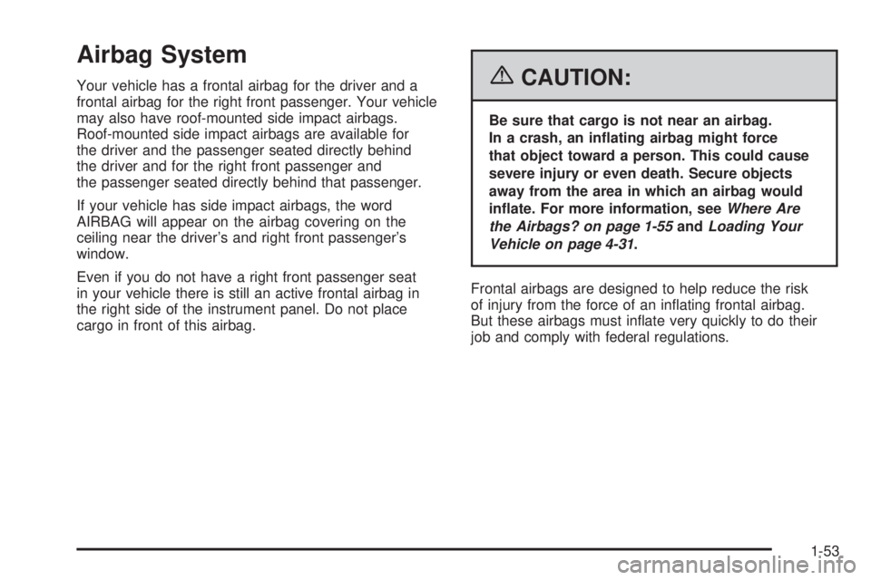 PONTIAC TORRENT 2006 Workshop Manual Airbag System
Your vehicle has a frontal airbag for the driver and a
frontal airbag for the right front passenger. Your vehicle
may also have roof-mounted side impact airbags.
Roof-mounted side impact