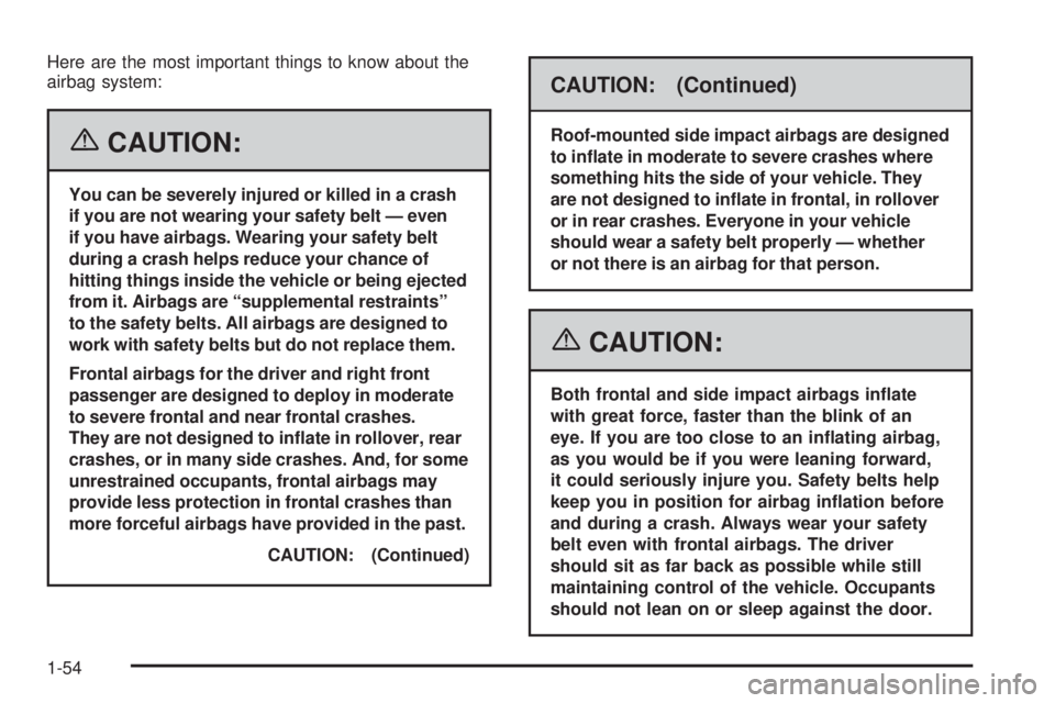 PONTIAC TORRENT 2006 Workshop Manual Here are the most important things to know about the
airbag system:
{CAUTION:
You can be severely injured or killed in a crash
if you are not wearing your safety belt — even
if you have airbags. Wea