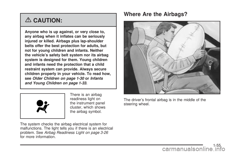 PONTIAC TORRENT 2006 Repair Manual {CAUTION:
Anyone who is up against, or very close to,
any airbag when it in�ates can be seriously
injured or killed. Airbags plus lap-shoulder
belts offer the best protection for adults, but
not for y