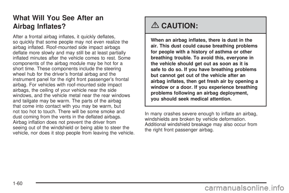 PONTIAC TORRENT 2006 Repair Manual What Will You See After an
Airbag In�ates?
After a frontal airbag in�ates, it quickly de�ates,
so quickly that some people may not even realize the
airbag in�ated. Roof-mounted side impact airbags
de�