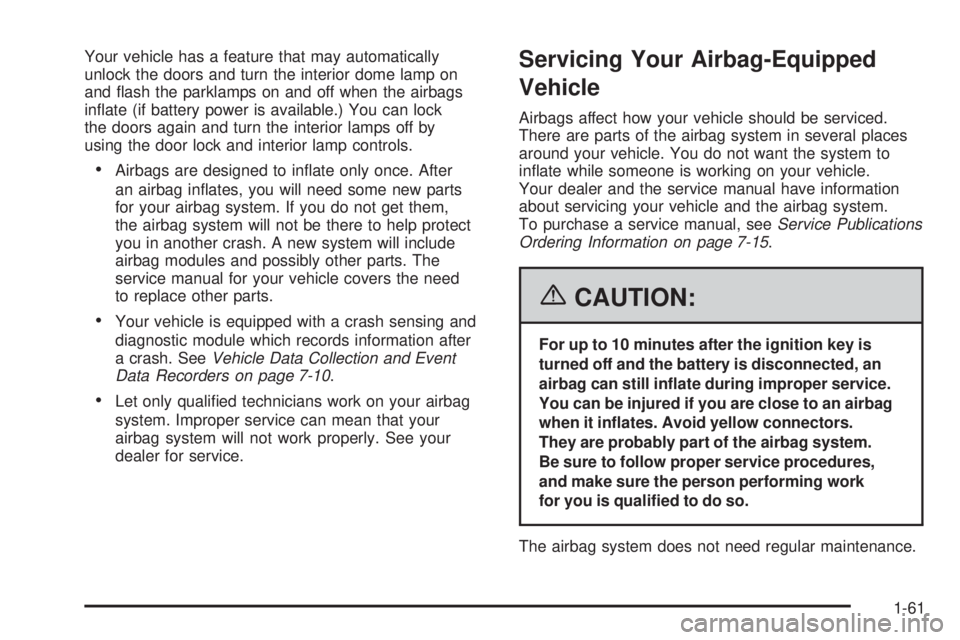 PONTIAC TORRENT 2006 Repair Manual Your vehicle has a feature that may automatically
unlock the doors and turn the interior dome lamp on
and �ash the parklamps on and off when the airbags
in�ate (if battery power is available.) You can