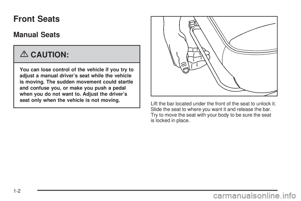 PONTIAC TORRENT 2006  Owners Manual Front Seats
Manual Seats
{CAUTION:
You can lose control of the vehicle if you try to
adjust a manual driver’s seat while the vehicle
is moving. The sudden movement could startle
and confuse you, or 