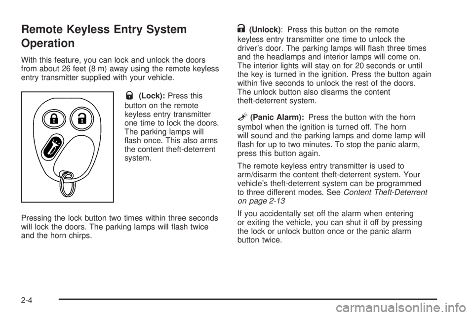 PONTIAC TORRENT 2006 Manual PDF Remote Keyless Entry System
Operation
With this feature, you can lock and unlock the doors
from about 26 feet (8 m) away using the remote keyless
entry transmitter supplied with your vehicle.
Q(Lock): PONTIAC TORRENT 2006 Manual PDF Remote Keyless Entry System
Operation
With this feature, you can lock and unlock the doors
from about 26 feet (8 m) away using the remote keyless
entry transmitter supplied with your vehicle.
Q(Lock):